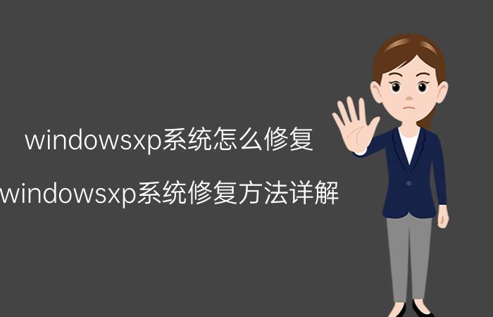 windowsxp系统怎么修复 windowsxp系统修复方法详解